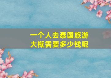 一个人去泰国旅游大概需要多少钱呢