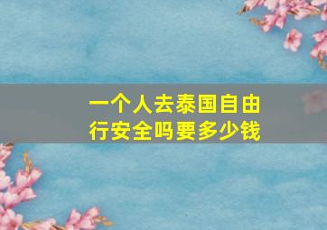 一个人去泰国自由行安全吗要多少钱