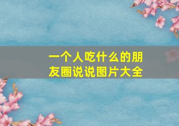 一个人吃什么的朋友圈说说图片大全