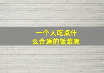 一个人吃点什么合适的饭菜呢