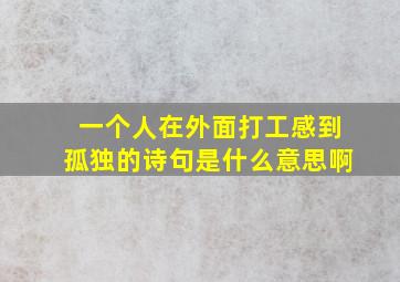 一个人在外面打工感到孤独的诗句是什么意思啊