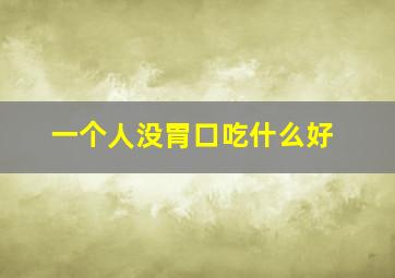 一个人没胃口吃什么好