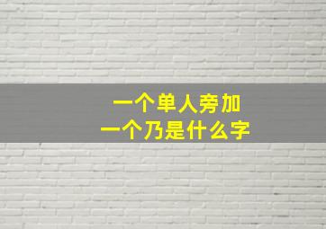 一个单人旁加一个乃是什么字