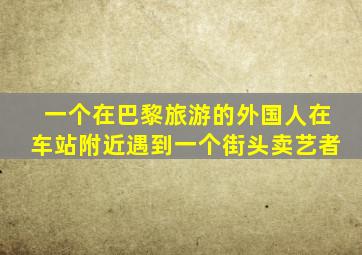 一个在巴黎旅游的外国人在车站附近遇到一个街头卖艺者