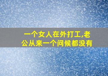 一个女人在外打工,老公从来一个问候都没有