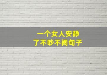 一个女人安静了不吵不闹句子