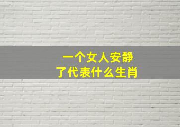 一个女人安静了代表什么生肖