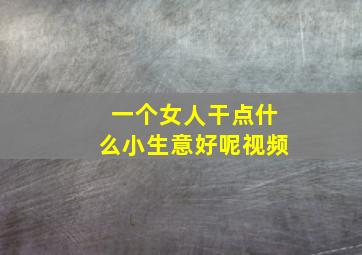 一个女人干点什么小生意好呢视频