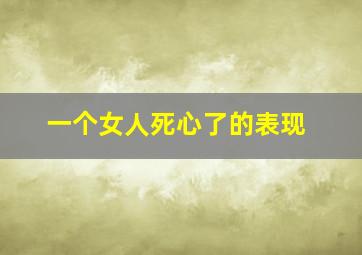 一个女人死心了的表现