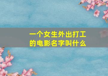 一个女生外出打工的电影名字叫什么