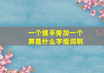 一个提手旁加一个屏是什么字组词啊