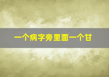 一个病字旁里面一个甘