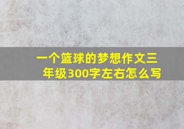 一个篮球的梦想作文三年级300字左右怎么写