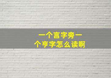 一个言字旁一个亨字怎么读啊