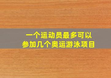 一个运动员最多可以参加几个奥运游泳项目