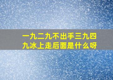 一九二九不出手三九四九冰上走后面是什么呀