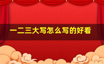 一二三大写怎么写的好看