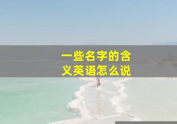 一些名字的含义英语怎么说