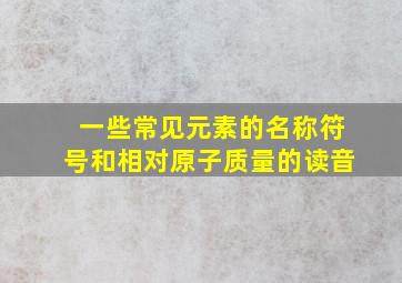 一些常见元素的名称符号和相对原子质量的读音