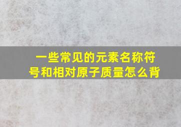 一些常见的元素名称符号和相对原子质量怎么背