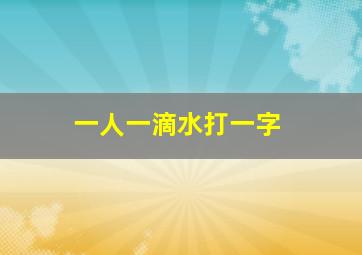 一人一滴水打一字