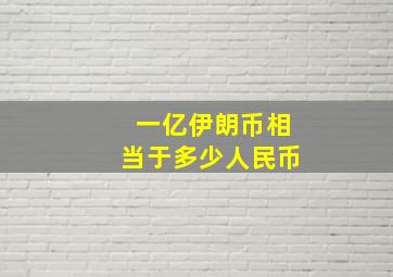 一亿伊朗币相当于多少人民币