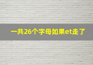 一共26个字母如果et走了