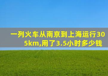 一列火车从南京到上海运行305km,用了3.5小时多少钱