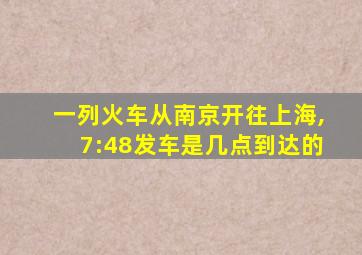 一列火车从南京开往上海,7:48发车是几点到达的