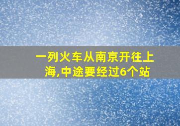 一列火车从南京开往上海,中途要经过6个站