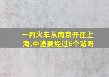 一列火车从南京开往上海,中途要经过6个站吗