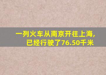 一列火车从南京开往上海,已经行驶了76.50千米