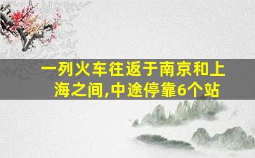 一列火车往返于南京和上海之间,中途停靠6个站