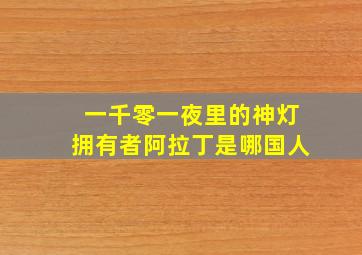 一千零一夜里的神灯拥有者阿拉丁是哪国人