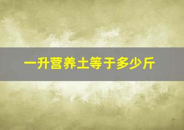 一升营养土等于多少斤