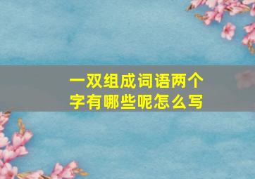 一双组成词语两个字有哪些呢怎么写