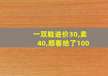 一双鞋进价30,卖40,顾客给了100