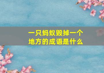 一只蚂蚁毁掉一个地方的成语是什么