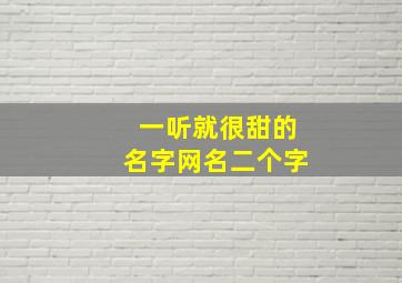 一听就很甜的名字网名二个字