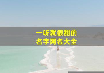 一听就很甜的名字网名大全