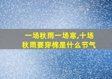 一场秋雨一场寒,十场秋雨要穿棉是什么节气