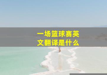 一场篮球赛英文翻译是什么