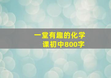 一堂有趣的化学课初中800字