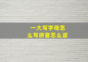 一大写字母怎么写拼音怎么读