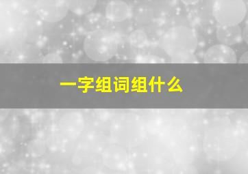 一字组词组什么