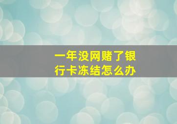 一年没网赌了银行卡冻结怎么办