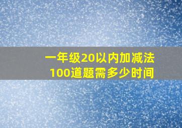 一年级20以内加减法100道题需多少时间