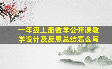 一年级上册数学公开课教学设计及反思总结怎么写