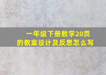 一年级下册数学20页的教案设计及反思怎么写