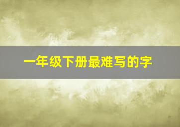 一年级下册最难写的字